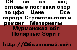  СВ 95, св110, св 164, скц  оптовые поставки опор по цфо › Цена ­ 10 - Все города Строительство и ремонт » Материалы   . Мурманская обл.,Полярные Зори г.